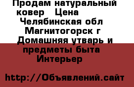 Продам натуральный ковер › Цена ­ 4 000 - Челябинская обл., Магнитогорск г. Домашняя утварь и предметы быта » Интерьер   